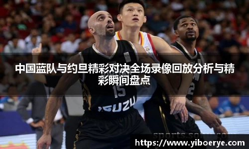 中国蓝队与约旦精彩对决全场录像回放分析与精彩瞬间盘点