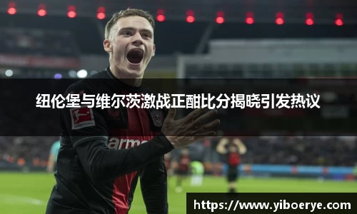 纽伦堡与维尔茨激战正酣比分揭晓引发热议