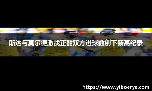 斯达与莫尔德激战正酣双方进球数创下新高纪录