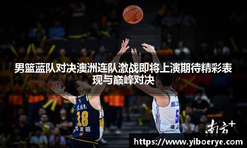 男篮蓝队对决澳洲连队激战即将上演期待精彩表现与巅峰对决